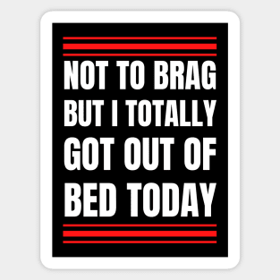 Not to Brag but I Totally Got Out of Bed Today White Red Font Sticker